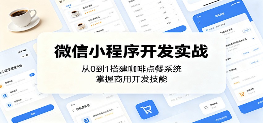 微信小程序开发实战：从0到1搭建咖啡点餐系统，掌握商用开发技能-91副业网