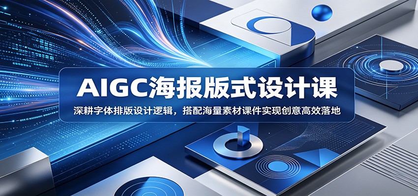 AIGC海报版式设计课：深耕字体排版设计逻辑，搭配海量素材课件实现创意高效落地-91副业网