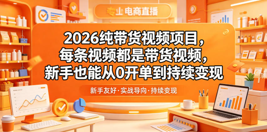 2026纯带货视频项目，每条视频都是带货视频，新手也能从0开单到持续变现-91副业网