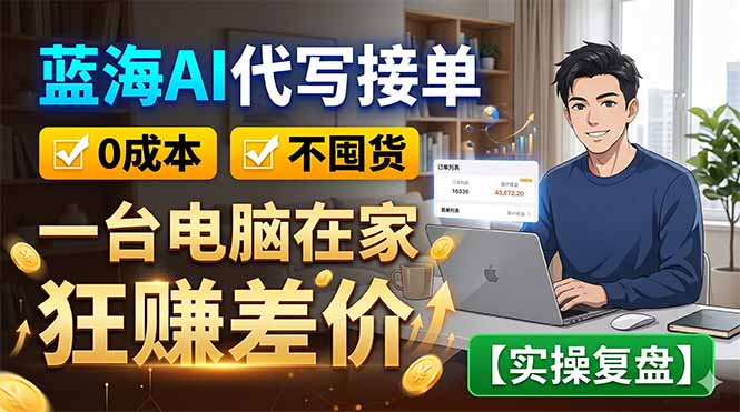 蓝海AI代写接单：0成本不囤货，一台电脑在家狂赚差价【实操复盘】-91副业网