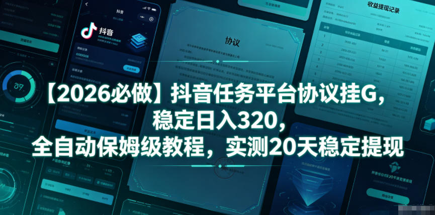 【2026必做】抖音任务平台协议挂G，稳定日入320，全自动保姆级教程，实测20天稳定提现【揭秘】-91副业网