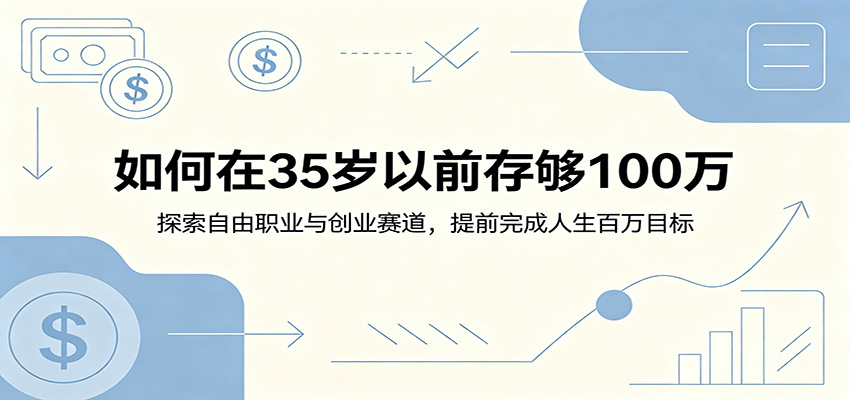 如何在35岁以前存够100万:探索自由职业与创业赛道,提前完成人生百万目标-91副业网