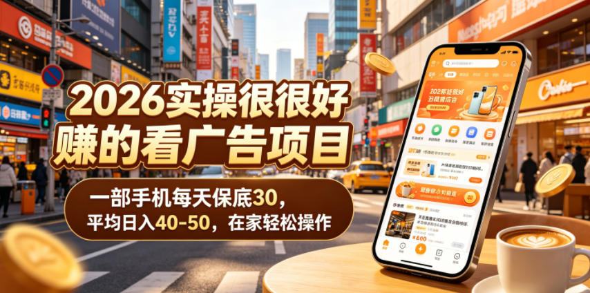 2026实操很好賺的看广告项目,一部手机每天保底30,平均日入40-50,在家轻松操作【揭秘】-91副业网