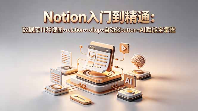 Notion入门到精通:数据库11种视图+relation+rollup+自动化button+AI赋能全掌握-91副业网