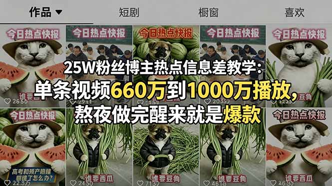 25W粉丝博主热点信息差教学:单条视频660万到1000万播放,熬夜做完醒来就是爆款-91副业网