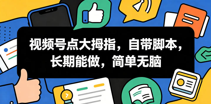 视频号点大拇指,自带脚本,长期能做,简单无脑【揭秘】-91副业网