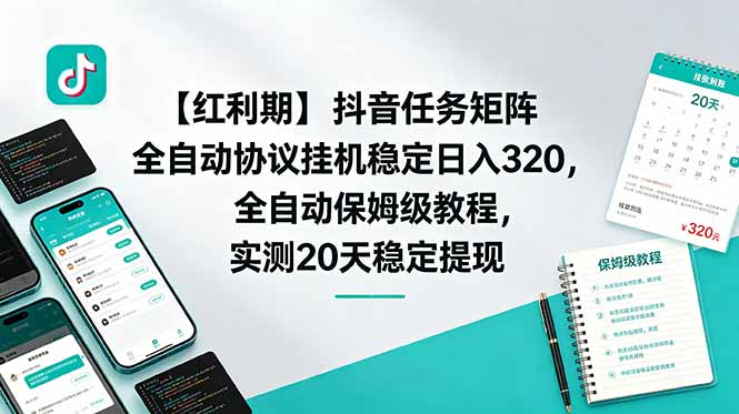 【红利期】抖音任务矩阵全自动协议挂机稳定日入 320,全自动保姆级教程,实测20天稳定提现-91副业网