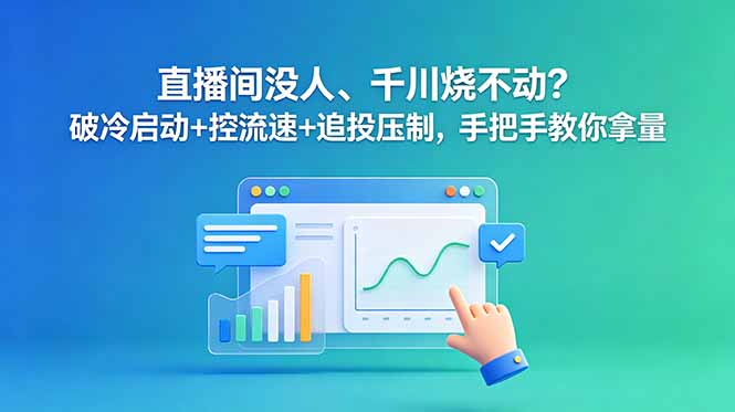 直播间没人、千川烧不动?破冷启动+控流速+追投压制,手把手教你拿量-91副业网