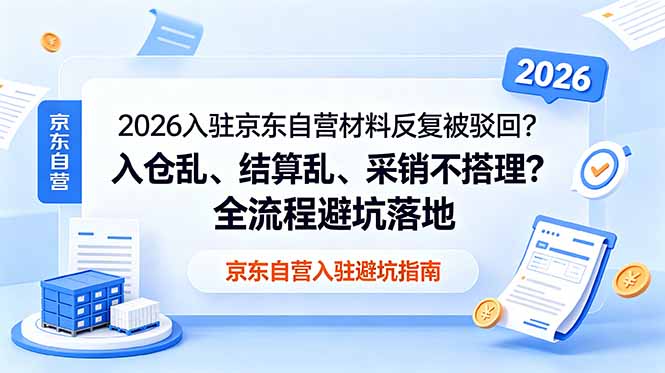 2026入驻京东自营材料反复被驳回？入仓乱、结算乱、采销不搭理？全流程避坑落地-91副业网