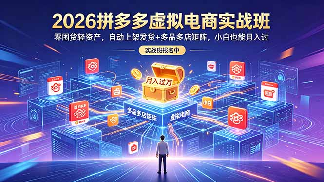 2026拼多多虚拟电商实战班：零囤货轻资产，自动上架发货+多品多店矩阵，小白也能月入过万-91副业网