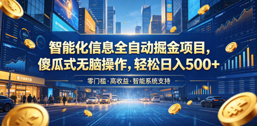 智能化信息全自动掘金项目，傻瓜式无脑操作，轻松日入500+【揭秘】-91副业网