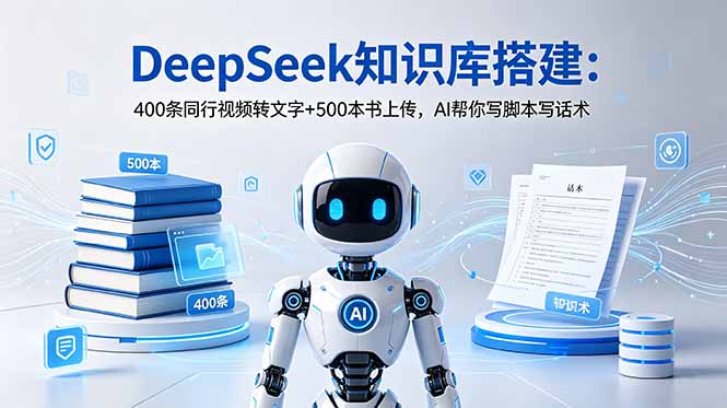 DeepSeek知识库搭建：400条同行视频转文字+500本书上传，AI帮你写脚本写话术-91副业网