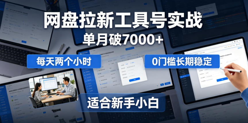 单月破7000+，网盘拉新工具号实战，每天两个小时，0门槛长期稳定，适合新手小白-91副业网