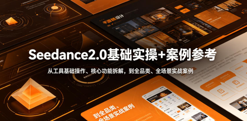 Seedance2.0基础实操+案例参考，从工具基础操作、核心功能拆解，到全品类、全场景实战案例参考全覆盖-91副业网