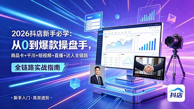 2026抖店新手必学：从0到爆款操盘手，商品卡+千川+短视频+直播+达人全链路-91副业网
