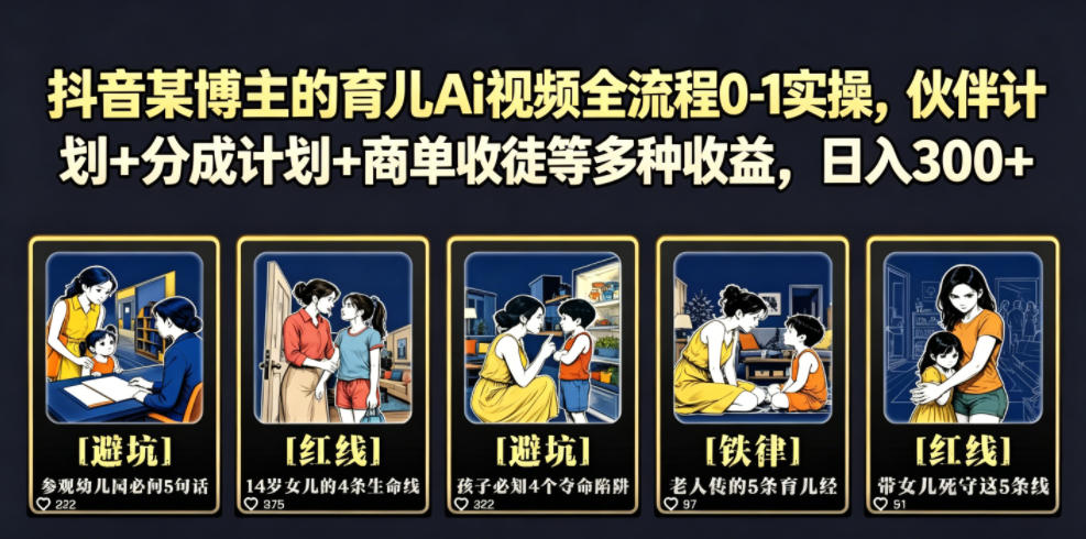 抖音某博主的育儿Ai视频全流程0-1实操,伙伴计划+分成计划+商单收徒等多种收益,日入300+-91副业网