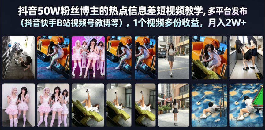 抖音50W粉丝博主的热点信息差教学，多平台发布(抖音快手B站视频号微博等)，1个视频多份收益，月入2W+-91副业网