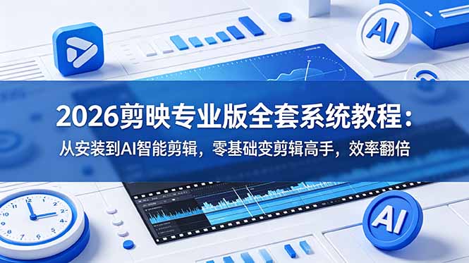 2026剪映专业版全套系统教程：从安装到AI智能剪辑，零基础变剪辑高手，效率翻倍-91副业网