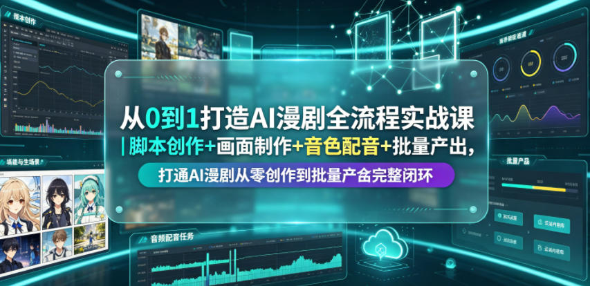 从0到1打造AI漫剧全流程实战课｜脚本创作+画面制作+音色配音+批量产出，打通AI漫剧从零创作到批量量产完整闭环-91副业网