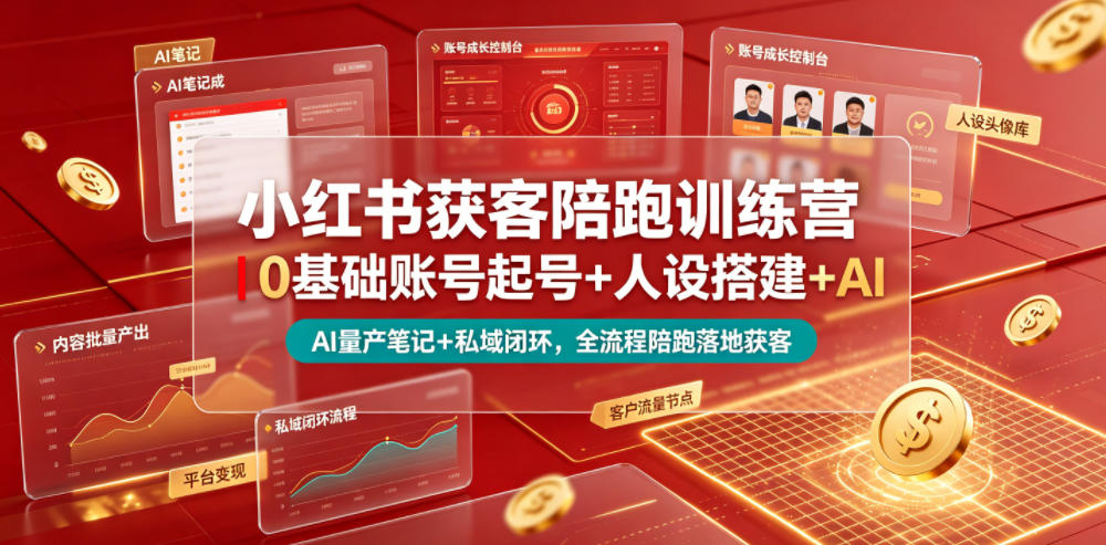 小红书获客陪跑训练营｜0基础账号起号+人设搭建+AI量产笔记+平台变现+私域闭环，全流程陪跑落地获客-91副业网