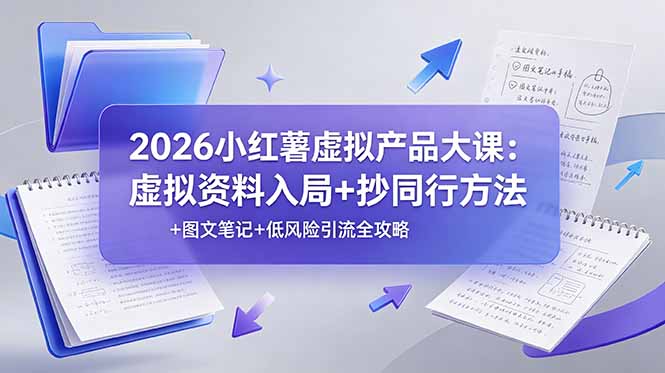 2026小红薯虚拟产品大课：虚拟资料入局+抄同行方法+图文笔记+低风险引流全攻略-91副业网