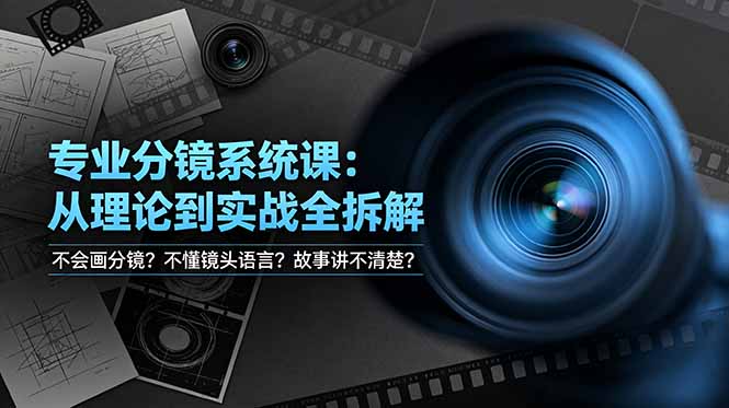不会画分镜？不懂镜头语言？故事讲不清楚？专业分镜系统课，从理论到实战全拆解！-91副业网