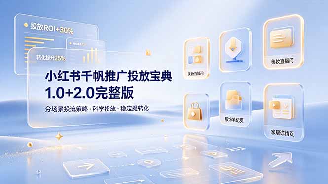 小红书千帆推广投放宝典1.0+2.0完整版，分场景投流策略，帮助商家科学投放稳定提转化-91副业网