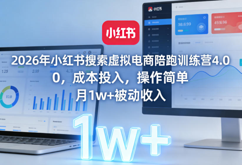 2026年小红书搜索虚拟电商陪跑训练营4.0，0成本投入，操作简单，月1w+被动收入(更新0628)-91副业网