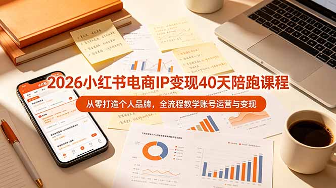 2026小红书电商IP变现40天陪跑课程-11期，从零打造个人品牌，全流程教学账号运营与变现-91副业网
