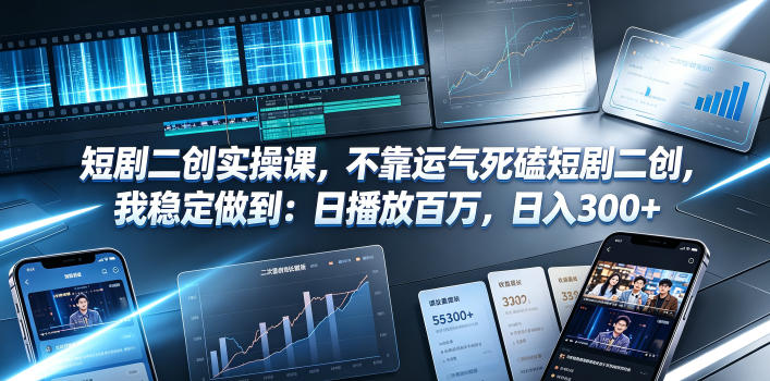 短剧二创实操课，不靠运气死磕短剧二创，我稳定做到：日播放百万，日入300+-91副业网