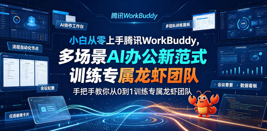 小白从零上手腾讯WorkBuddy，多场景AI办公新范式实战，手把手教你从0到1训练专属龙虾团队-91副业网