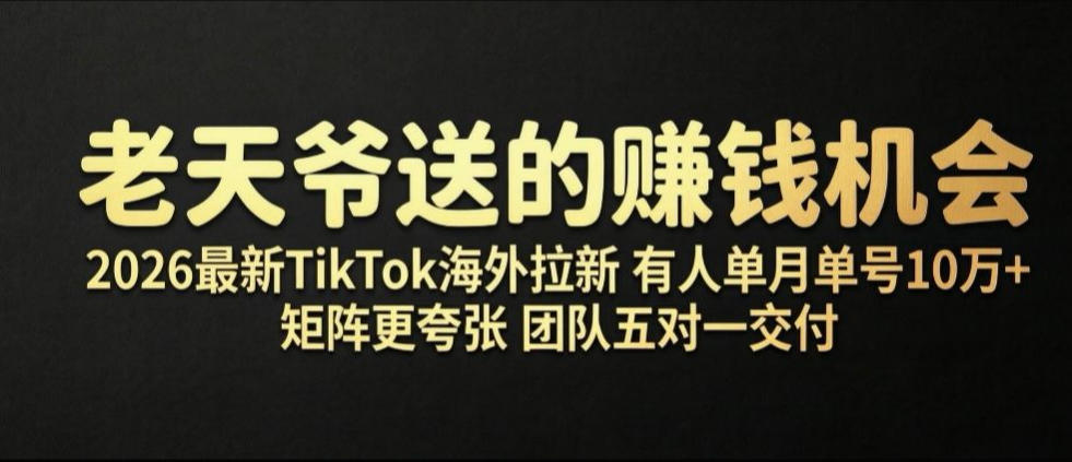 老天爷送的賺钱机会！2026最新TikTok海外拉新，有人单月单号10W+，矩阵更夸张，团队交付【揭秘】-91副业网
