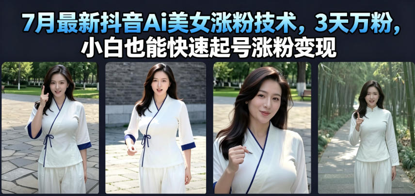 7月最新抖音Ai美女涨粉技术,3天万粉,小白也能快速起号涨粉变现-91副业网