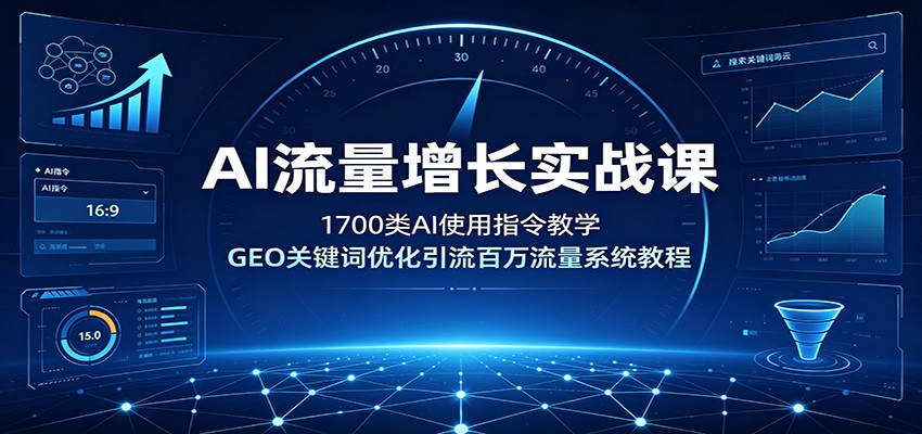 AI流量增长实战课：1700类AI使用指令教学，GEO关键词优化引流百万流量系统教程-91副业网
