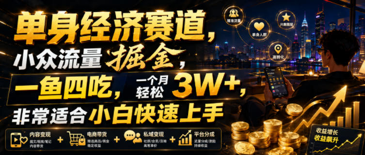 单身经济赛道,小众流量掘金,一鱼四吃,一个月轻松3W+,非常适合小白快速上手【揭秘】-91副业网