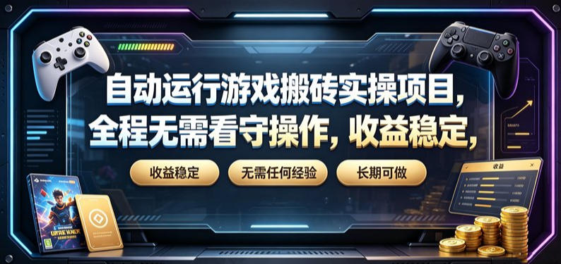 自动运行游戏搬砖实操项目，全程无需看守操作，收益稳定，无需任何经验，长期可做【揭秘】-91副业网