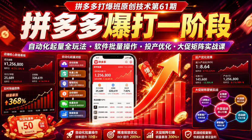 拼多多打爆班原创技术第61期,拼多多爆打一阶段,自动化起量全玩法・软件批量操作・投产优化・大促矩阵实战课-91副业网