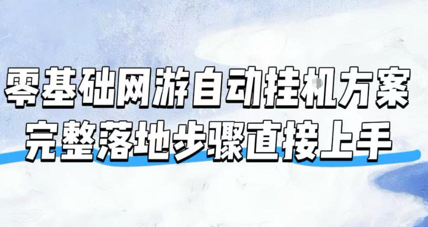 零基础网游自动挂G方案,完整落地步骤直接上手,不用长时间守电脑持续盈利【揭秘】-91副业网