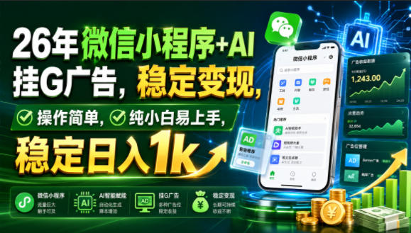 26年微信小程序+AI挂G广告,稳定变现,操作简单,纯小白易上手,稳定日入1k【揭秘】-91副业网