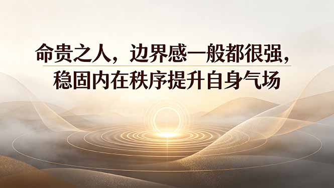 付费文章:命贵之人,边界感一般都很强,稳固内在秩序提升自身气场-91副业网