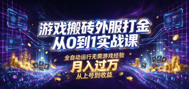 游戏搬砖外服打金从0到1实战课,从上号到收益,全自动运行无需游戏经验,月入过1W【揭秘】-91副业网