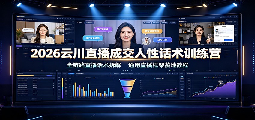 2026云川直播成交人性话术训练营：全链路直播话术拆解，通用直播框架落地教程-91副业网