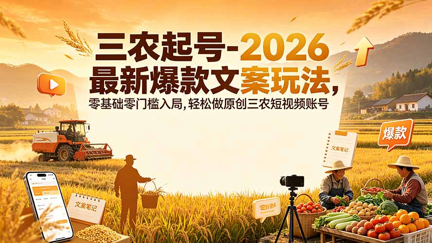 三农起号-2026 最新爆款文案玩法，零基础零门槛入局，轻松做原创三农短视频账号-91副业网