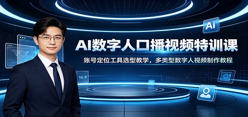 AI数字人口播视频特训课：账号定位工具选型教学，多类型数字人视频制作教程-91副业网