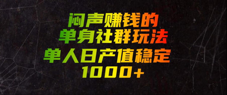 闷声賺钱的单身社群玩法,单人日产值稳定1000+【揭秘】-91副业网