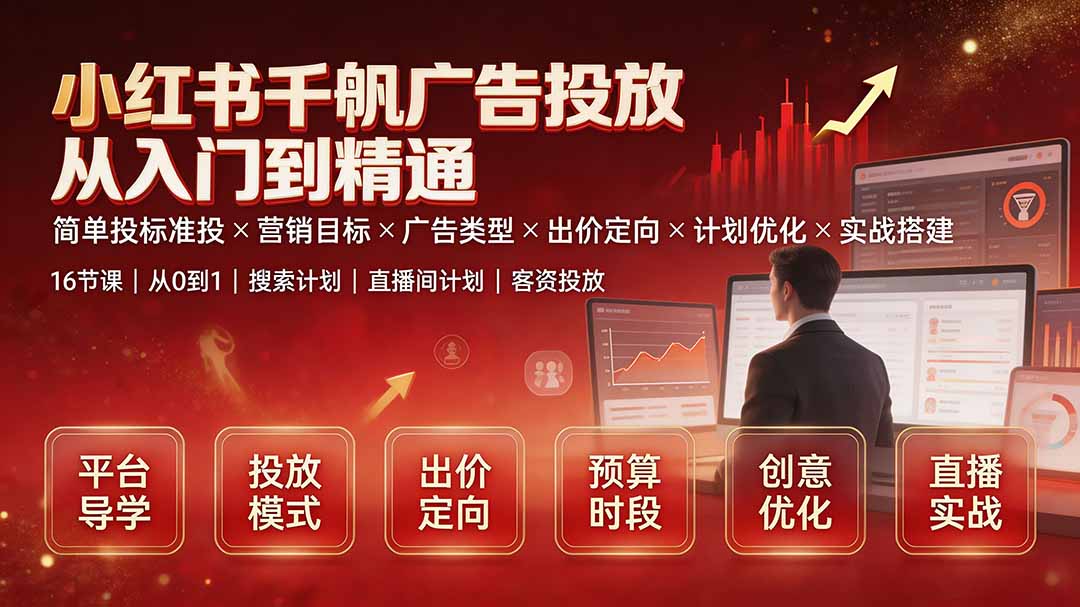 小红书千帆广告投放从入门到精通：简单投标准投×营销目标×广告类型×出价定向×计划优化×实战搭建-91副业网