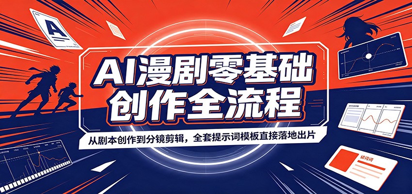 AI漫剧零基础创作全流程：从剧本创作到分镜剪辑，全套提示词模板直接落地出片-91副业网