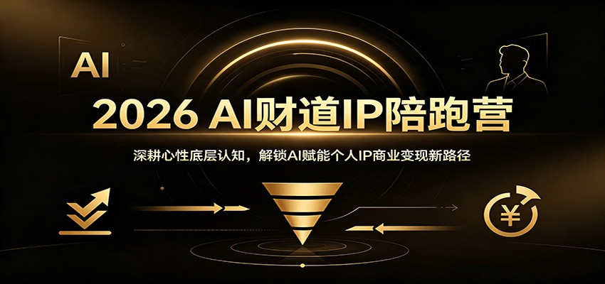 2026 AI财道IP陪跑营：深耕心性底层认知，解锁AI赋能个人IP商业变现新路径-91副业网