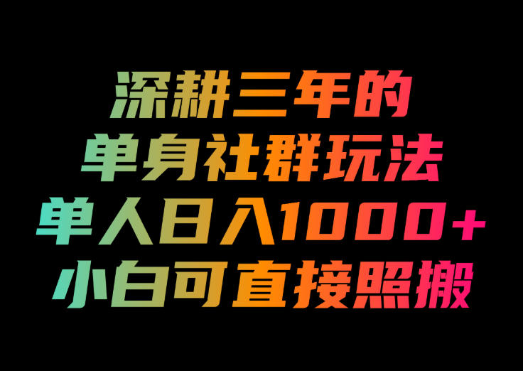 深耕三年的单身社群玩法，单人日入1000+，小白可直接照搬！【揭秘】-91副业网