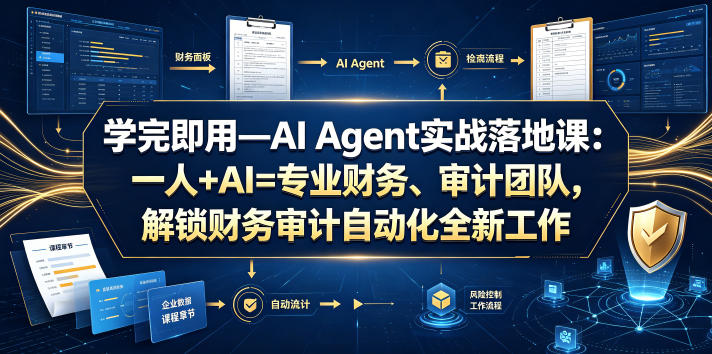 学完即用—AI Agent实战落地课：一人+AI=专业财务、审计团队，解锁财务审计自动化全新工作模式(更新0804)-91副业网